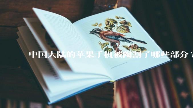 中国大陆的苹果手机被阉割了哪些部分?